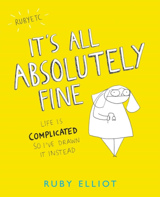 It's All Absolutely Fine: Life Is Complicated So I've Drawn It Instead