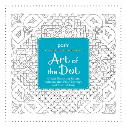 Posh Art of the Dot: Create Stunning Kolam Patterns That Flow Through and Around Dots