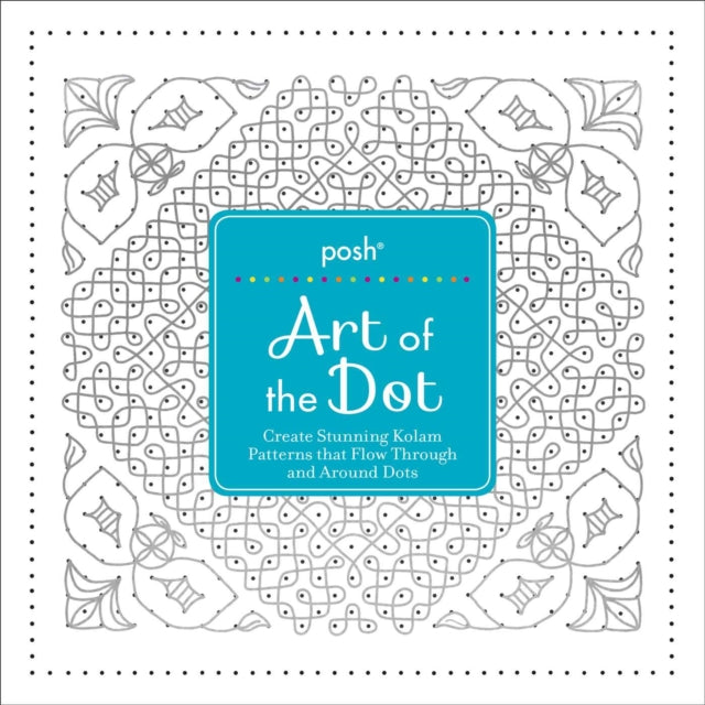 Posh Art of the Dot: Create Stunning Kolam Patterns That Flow Through and Around Dots