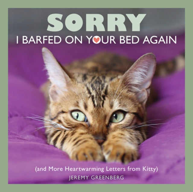 Sorry I Barfed on Your Bed Again: (and More Heartwarming Letters from Kitty)