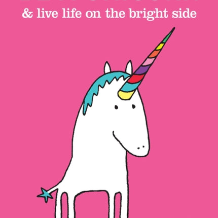 Be a Unicorn & Live Life on the Bright Side