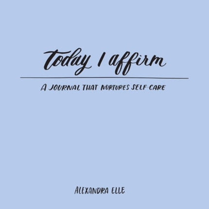 Today I Affirm: A Journal that Nurtures Self-Care