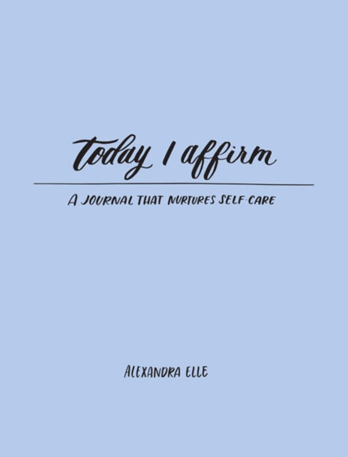 Today I Affirm: A Journal that Nurtures Self-Care