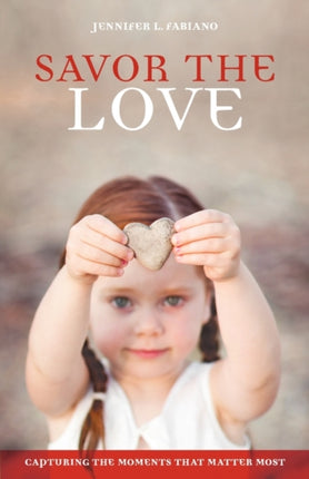 Savor the Love Capturing the Moments That Matter Most