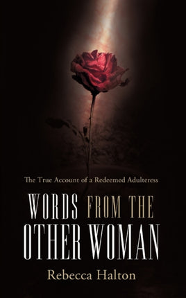 Words from the Other Woman The True Account of a Redeemed Adulteress