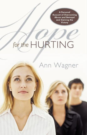 Hope for the Hurting A Personal Account of Overcoming Abuse and Betrayal and Gaining the Victory