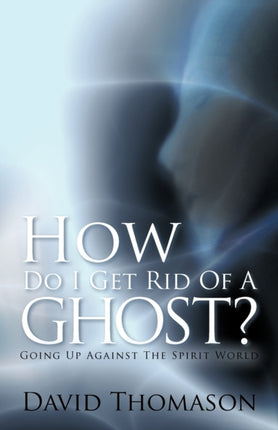 How Do I Get Rid of a Ghost Going Up Against the Spirit World