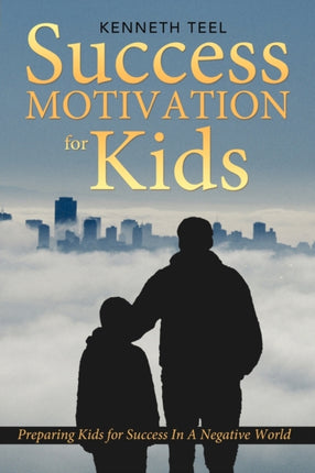 Success Motivation For Kids Preparing Kids for Success In A Negative World
