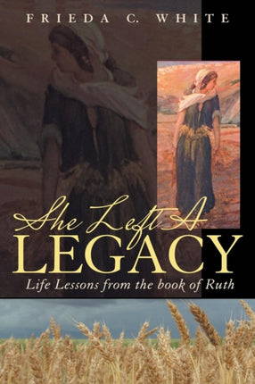 She Left a Legacy Life Lessons from the Book of Ruth