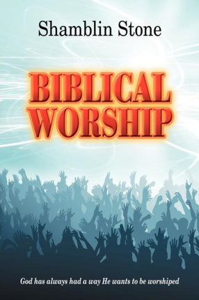 Biblical Worship God Has Always Had a Way He Wants to be Worshiped