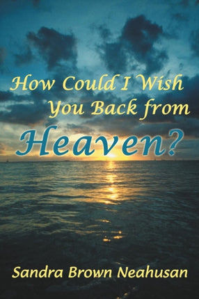 How Could I Wish You Back from Heaven