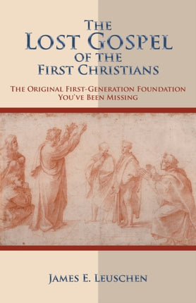 The Lost Gospel of the First Christians The Original FirstGeneration Foundation Youve Been Missing