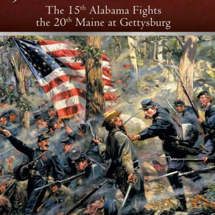 The Journey North The 15th Alabama Fights the 20th Maine at Gettysburg