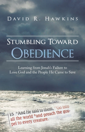 Stumbling Toward Obedience Learning from Jonahs Failure to Love God and the People He Came to Save