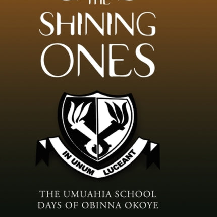 The Shining Ones THE UMUAHIA SCHOOL DAYS OF OBINNA OKOYE