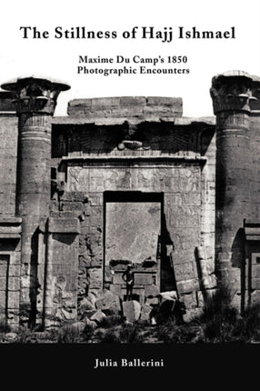 The Stillness of Hajj Ishmael Maxime Du Camps 1850 Photographic Encounters