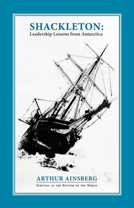 Shackleton Leadership Lessons from Antarctica
