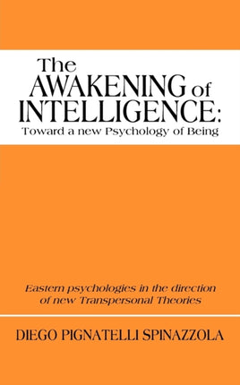 The Awakening of Intelligence Toward a New Psychology of Being Eastern Psychologies in the Direction of New Transpersonal Theories