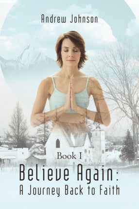 Believe Again A Journey Back to Faith Book I