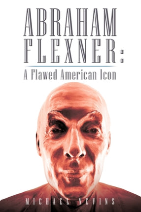 Abraham Flexner A Flawed American Icon