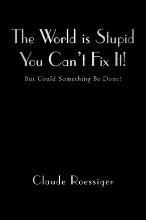 The World Is StupidYou Cant Fix It