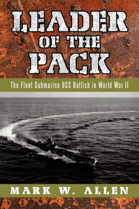 Leader Of The Pack The Fleet Submarine Uss Batfish In World War Ii