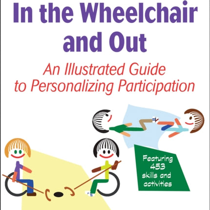 Physical Activities In the Wheelchair and Out: An Illustrated Guide to Personalizing Participation