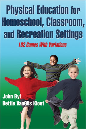 Physical Education for Homeschool, Classroom, and Recreation Settings: 102 Games With Variations