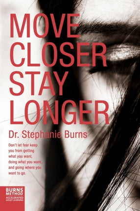 Move Closer Stay Longer Dont let fear keep you from getting what you want doing what you want and going where you want to go