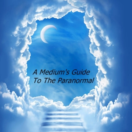 A Mediums Guide to the Paranormal