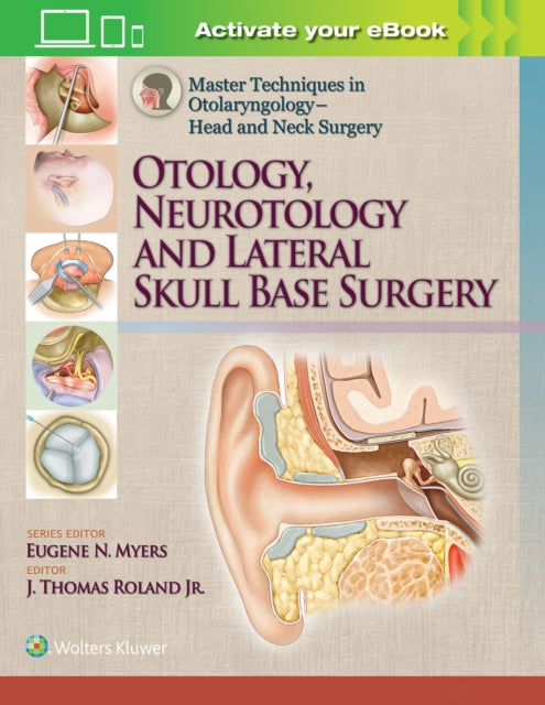 Master Techniques in Otolaryngology – Head and Neck Surgery: Otology, Neurotology, and Lateral Skull Base Surgery