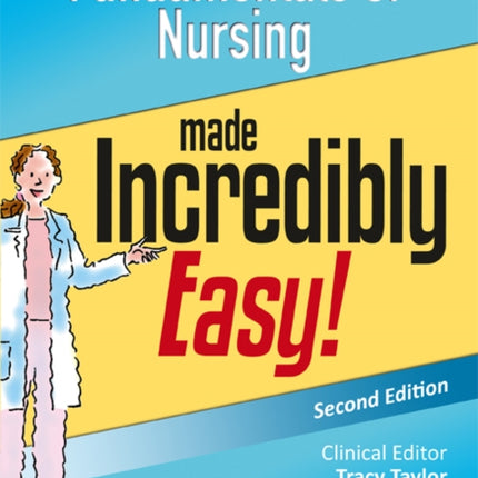 Fundamentals of Nursing Made Incredibly Easy!