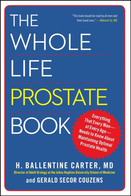 The Whole Life Prostate Book: Everything That Every Man-at Every Age-Needs to Know About Maintaining Optimal Prostate Health