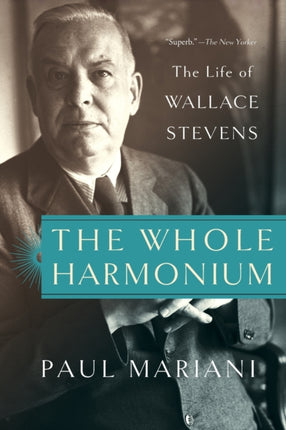 The Whole Harmonium The Life of Wallace Stevens