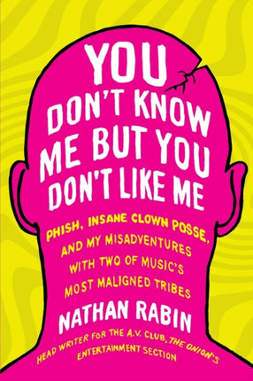 You Don't Know Me But You Don't Like Me: Phish, Insane Clown Posse, and My Misadventures with Two of Music's Most Maligned Tribes