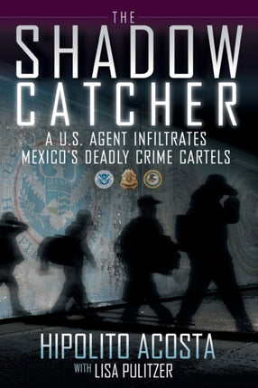 The Shadow Catcher A US Agent Infiltrates Mexicos Deadly Crime Cartels