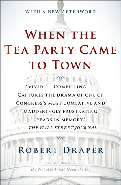 When the Tea Party Came to Town: Inside the U.S. House of Representatives' Most Combative, Dysfunctional, and Infuriating Term in Modern History