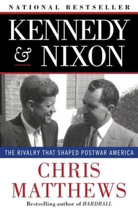 Kennedy  Nixon The Rivalry that Shaped Postwar America