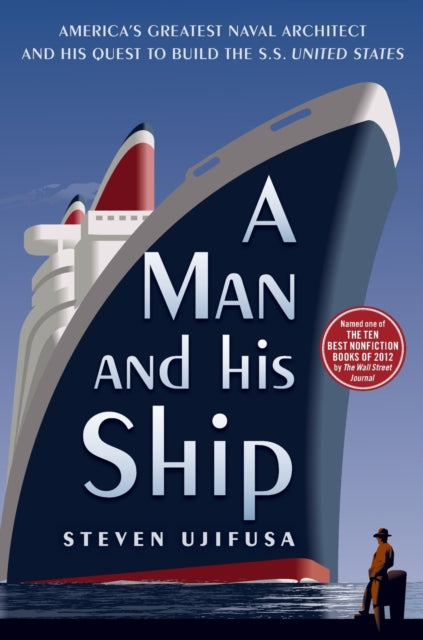 A Man and His Ship: America's Greatest Naval Architect and His Quest to Build the S.S. United States