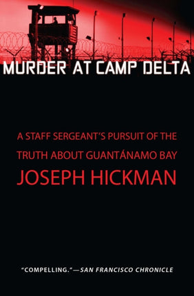 Murder at Camp Delta A Staff Sergeants Pursuit of