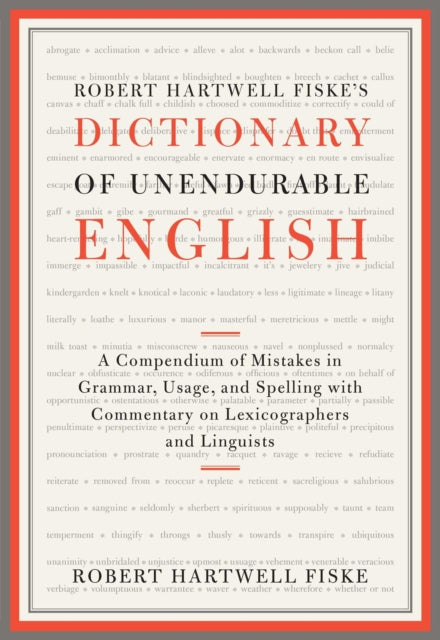 Robert Hartwell Fiske's Dictionary of Unendurable English: A Compendium of Mistakes in Grammar, Usage, and Spelling with Commentary on Lexicographers and Linguists