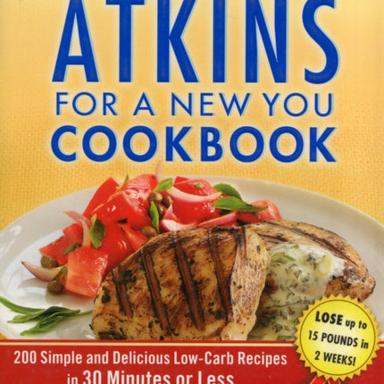 The New Atkins for a New You Cookbook: 200 Simple and Delicious Low-Carb Recipes in 30 Minutes or Less