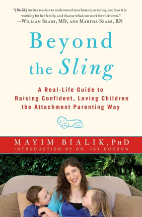 Beyond the Sling: A Real-Life Guide to Raising Confident, Loving Children the Attachment Parenting Way