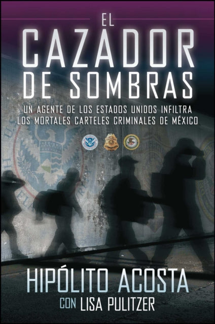 El Cazador de Sombras: Un Agente de Los Estados Unidos Infiltra Los Mortales Carteles Criminales de México