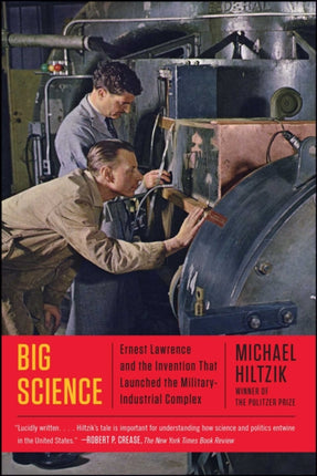 Big Science: Ernest Lawrence and the Invention That Launched the Military-Industrial Complex