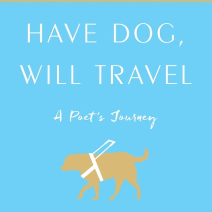 Have Dog, Will Travel: A Poet's Journey