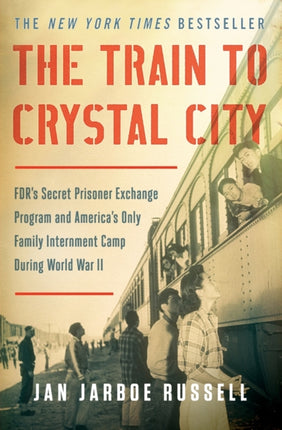 The Train to Crystal City: Fdr's Secret Prisoner Exchange Program and America's Only Family Internment Camp During World War II