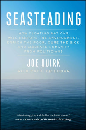 Seasteading: How Floating Nations Will Restore the Environment, Enrich the Poor, Cure the Sick, and Liberate Humanity from Politicians