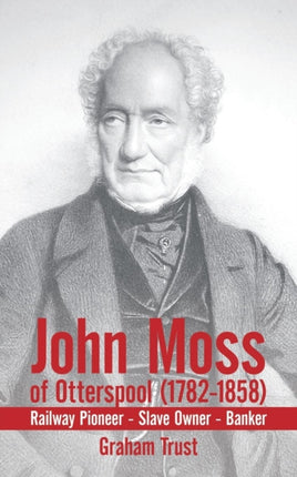 John Moss of Otterspool 17821858 Railway Pioneer Slave Owner Banker