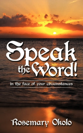 Speak the Word In the Face of Your Circumstances